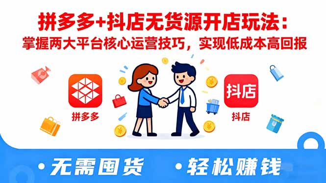 拼多多+抖店无货源开店玩法:掌握两大平台核心运营技巧,实现低成本高回报-创业网