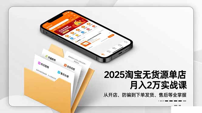 2025淘宝无货源单店月入2万-更11月:从开店、防骗到下单发货、售后全掌握-创业网