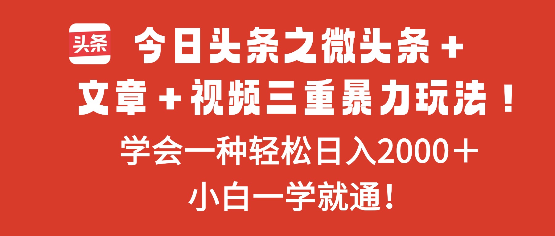 今日头条之微头条+文章+视频三重暴力玩法,学会一种轻松日入2000+,...-创业网
