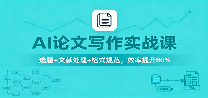 AI论文写作实战课：选题+文献处理+格式规范，效率提升80%-创业网