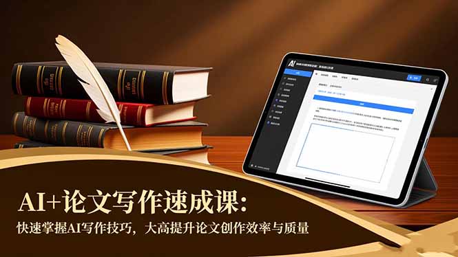 AI+论文写作速成课：快速掌握AI写作技巧，大幅提升论文创作效率与质量-创业网